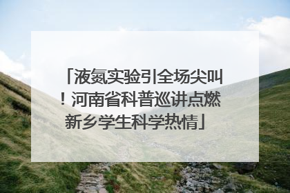液氮实验引全场尖叫！河南省科普巡讲点燃新乡学生科学热情