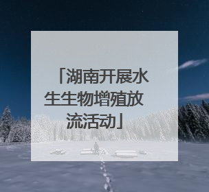 湖南开展水生生物增殖放流活动