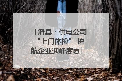 滑县：供电公司“上门体检” 护航企业迎峰度夏