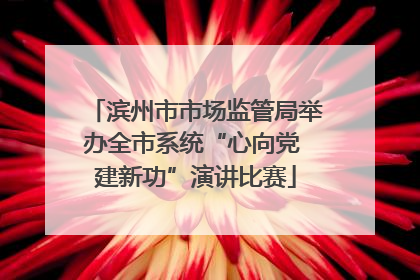 滨州市市场监管局举办全市系统“心向党 建新功”演讲比赛