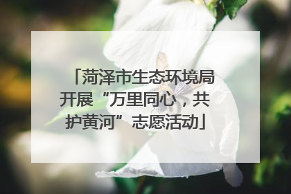 菏泽市生态环境局开展“万里同心，共护黄河”志愿活动
