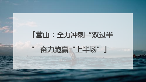 营山：全力冲刺“双过半” 奋力跑赢“上半场”