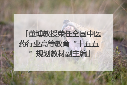 董博教授荣任全国中医药行业高等教育“十五五”规划教材副主编