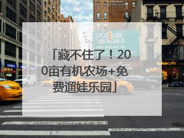 藏不住了！200亩有机农场+免费遛娃乐园
