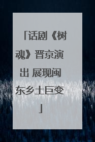 话剧《树魂》晋京演出 展现闽东乡土巨变
