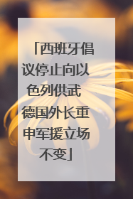 西班牙倡议停止向以色列供武 德国外长重申军援立场不变