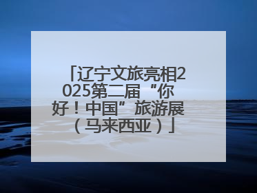辽宁文旅亮相2025第二届“你好！中国”旅游展（马来西亚）