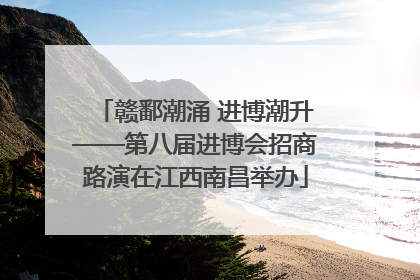 赣鄱潮涌 进博潮升——第八届进博会招商路演在江西南昌举办