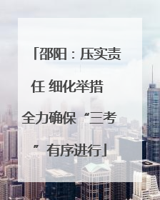 邵阳：压实责任 细化举措 全力确保“三考”有序进行
