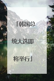 韩国总统大选即将举行