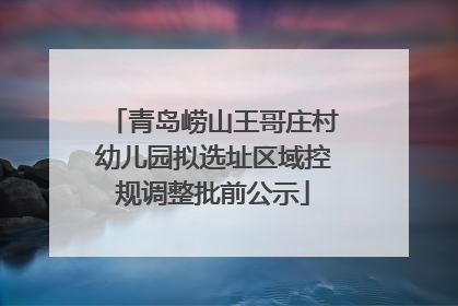 青岛崂山王哥庄村幼儿园拟选址区域控规调整批前公示