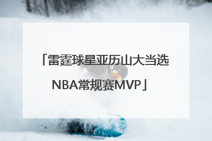 雷霆球星亚历山大当选NBA常规赛MVP