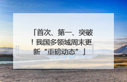 首次、第一、突破！我国多领域周末更新“重磅动态”
