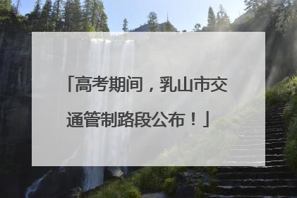 高考期间，乳山市交通管制路段公布！