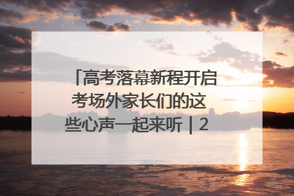 高考落幕新程开启 考场外家长们的这些心声一起来听｜2025四川高考