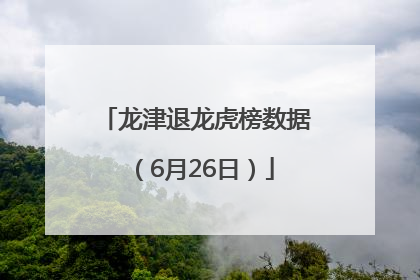 龙津退龙虎榜数据（6月26日）