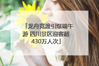 龙舟竞渡引爆端午游 四川景区迎客超430万人次