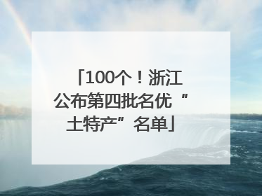 100个！浙江公布第四批名优“土特产”名单