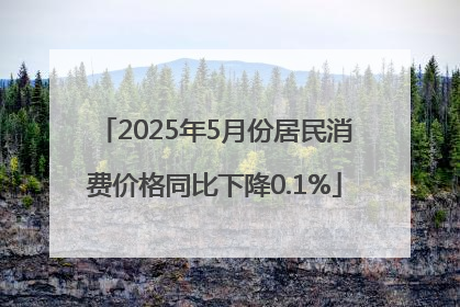2025年5月份居民消费价格同比下降0.1%