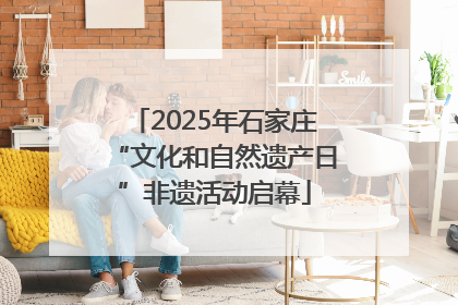 2025年石家庄“文化和自然遗产日”非遗活动启幕