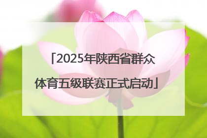 2025年陕西省群众体育五级联赛正式启动