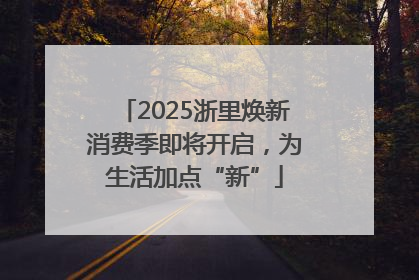 2025浙里焕新消费季即将开启，为生活加点“新”