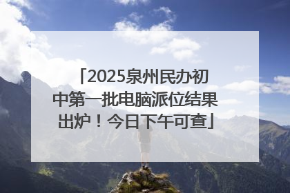 2025泉州民办初中第一批电脑派位结果出炉！今日下午可查