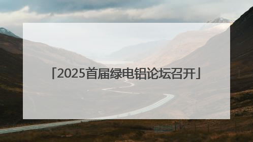 2025首届绿电铝论坛召开