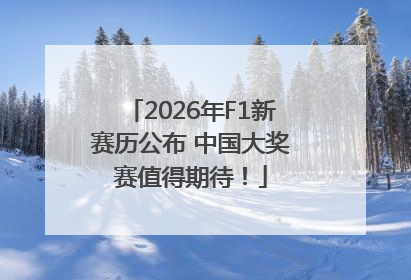 2026年F1新赛历公布 中国大奖赛值得期待！