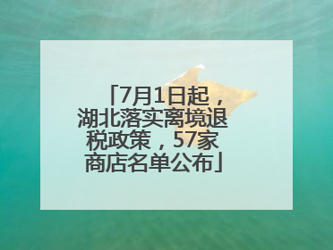 7月1日起，湖北落实离境退税政策，57家商店名单公布