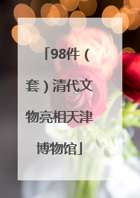 98件（套）清代文物亮相天津博物馆