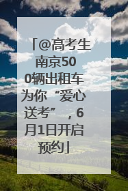 @高考生 南京500辆出租车为你“爱心送考”，6月1日开启预约